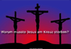 Warum musste Jesus den Tod am Kreuz erleiden? - 