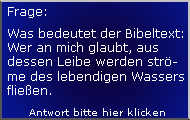 Wer an Mich glaubt, aus dessen Leibe werden Ströme des lebendigen Wassers fließen.